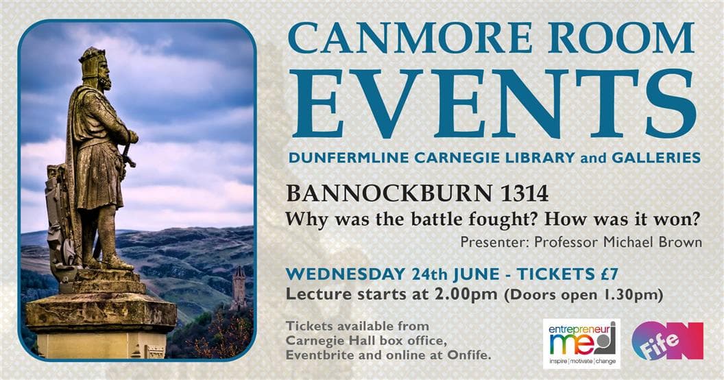 CANMORE ROOM EVENTS - BANNOCKBURN 1314. WHY WAS THE BATTLE FOUGHT?Dunfermline Carnegie Library & Galleries